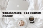 流量提升软件图标苹果（流量提升软件图标苹果怎么设置）