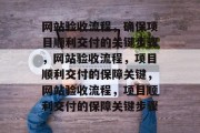 网站验收流程，确保项目顺利交付的关键步骤，网站验收流程，项目顺利交付的保障关键，网站验收流程，项目顺利交付的保障关键步骤