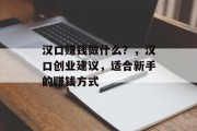汉口赚钱做什么?,汉口创业建议,适合新手的赚钱方式 汉口赚钱做什么?,汉口创业建议,适合新手的赚钱方式