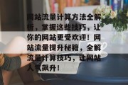 网站流量计算方法全解析，掌握这些技巧，让你的网站更受欢迎！网站流量提升秘籍，全解流量计算技巧，让网站人气飙升！