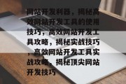 网站开发利器，揭秘高效网站开发工具的使用技巧，高效网站开发工具攻略，揭秘实战技巧，高效网站开发工具实战攻略，揭秘顶尖网站开发技巧