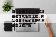 网站备案主体，了解其重要性及备案流程，网站备案主体的重要性与备案流程详解