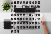 企业营销网站模板免费下载——打造在线品牌的新选择，企业营销网站模板免费下载，打造在线品牌的新选择，企业营销网站模板免费下载，打造在线品牌的全新选择