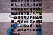 抚顺是个适合创业者的地方,无论是工业还是服务业都有机会找到合适的投资项目。以下是一些值得考虑的创业项目,希望能对您有所帮助。,抚顺创业市场分析,寻找合适投资项目的机会 抚顺是个适合创业者的地方,无论是工业还是服务业都有机会找到合适的投资项目。以下是一些值得考虑的创业项目,希望能对您有所帮助。,抚顺创业市场分析,寻找合适投资项目的机会