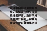 设计类网站流量提升策略，揭秘如何吸引海量设计爱好者，设计网站流量提升秘籍，解锁海量设计爱好者聚集之道