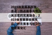 2019体育赛事收视盘点，热点赛事与观众关注度的完美融合，2019体育赛事收视风云，热点赛事与观众热度完美交汇
