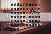 网站建设的新闻动态探索互联网时代下的企业数字化转型之路，企业数字化转型，网站建设与创新探索，企业数字化转型，网站建设与创新探索