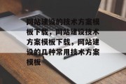 网站建设的技术方案模板下载，网站建设技术方案模板下载，网站建设的几种常用技术方案模板