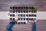 淘宝客网站主题模板，打造个性化电商平台的利器，个性化电商网站搭建，淘宝客模板助力创新平台构建