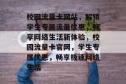 校园流量卡网站，解锁学生专属流量优惠，畅享网络生活新体验，校园流量卡官网，学生专属优惠，畅享极速网络生活