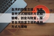 金湾的致富之道，探索各种方式赚钱的方式和策略，创业与财富，探索金湾致富之道的各种方式与策略