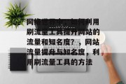 网络世界中，如何利用刷流量工具提升网站的流量和知名度？，网站流量提升与知名度，利用刷流量工具的方法
