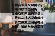 打造高效成交型网站，策略与技巧全解析，高效成交型网站构建指南，策略与技巧深度解析，高效成交型网站构建秘籍，策略与技巧深度解析指南