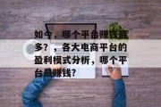 如今，哪个平台赚钱最多？，各大电商平台的盈利模式分析，哪个平台最赚钱?