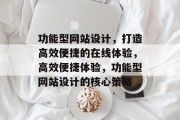 功能型网站设计，打造高效便捷的在线体验，高效便捷体验，功能型网站设计的核心策略