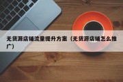 无货源店铺流量提升方案（无货源店铺怎么推广）