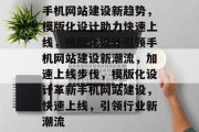 手机网站建设新趋势，模版化设计助力快速上线，模版化设计引领手机网站建设新潮流，加速上线步伐，模版化设计革新手机网站建设，快速上线，引领行业新潮流