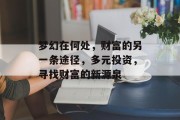 梦幻在何处，财富的另一条途径，多元投资，寻找财富的新源泉