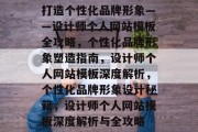 打造个性化品牌形象——设计师个人网站模板全攻略，个性化品牌形象塑造指南，设计师个人网站模板深度解析，个性化品牌形象设计秘籍，设计师个人网站模板深度解析与全攻略