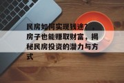 民房如何实现钱途?,房子也能赚取财富,揭秘民房投资的潜力与方式 民房如何实现钱途?,房子也能赚取财富,揭秘民房投资的潜力与方式