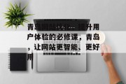 青岛网站优化，提升用户体验的必修课，青岛，让网站更智能、更好用