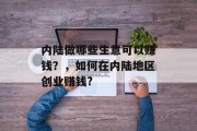 内陆做哪些生意可以赚钱？，如何在内陆地区创业赚钱?
