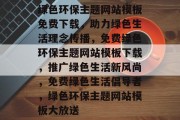 绿色环保主题网站模板免费下载，助力绿色生活理念传播，免费绿色环保主题网站模板下载，推广绿色生活新风尚，免费绿色生活倡导者，绿色环保主题网站模板大放送