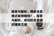 探索与解析,哪些生意模式能够赚钱?,探索与解析,成功的生意模式赚钱之道 探索与解析,哪些生意模式能够赚钱?,探索与解析,成功的生意模式赚钱之道