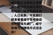 咸宁做什么样的工作赚钱?咸宁作为湖北省的地级市,经济发展迅速,人口众多。今天我们就来看看咸宁有哪些适合的赚钱方式。,咸宁有哪几种赚钱方式适合你? 咸宁做什么样的工作赚钱?咸宁作为湖北省的地级市,经济发展迅速,人口众多。今天我们就来看看咸宁有哪些适合的赚钱方式。,咸宁有哪几种赚钱方式适合你?