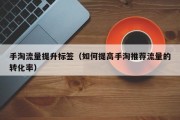 手淘流量提升标签（如何提高手淘推荐流量的转化率）