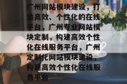 广州网站模块建设，打造高效、个性化的在线平台，广州专业网站模块定制，构建高效个性化在线服务平台，广州定制化网站模块建设，构建高效个性化在线服务平台