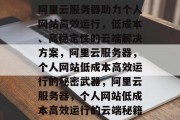 阿里云服务器助力个人网站高效运行，低成本、高稳定性的云端解决方案，阿里云服务器，个人网站低成本高效运行的秘密武器，阿里云服务器，个人网站低成本高效运行的云端秘籍