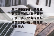 澳门赚钱商机,多元业务探索与成功案例分析,澳门多元业务探索与成功案例分析,赚钱商机无限大 澳门赚钱商机,多元业务探索与成功案例分析,澳门多元业务探索与成功案例分析,赚钱商机无限大