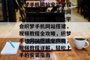 织梦手机网站安装教程视频详解，轻松掌握网站搭建技巧！，轻松学会织梦手机网站搭建，视频教程全攻略，织梦手机网站搭建全攻略，视频教程详解，轻松上手的安装指南
