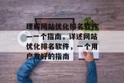 理解网站优化排名软件—一个指南，详述网站优化排名软件，一个用户友好的指南