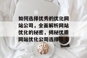 如何选择优秀的优化网站公司，全面解析网站优化的秘密，揭秘优质网站优化公司选择指南