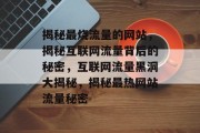 揭秘最烧流量的网站，揭秘互联网流量背后的秘密，互联网流量黑洞大揭秘，揭秘最热网站流量秘密