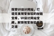 探索UI设计网站，打造完美视觉体验的秘籍宝库，UI设计网站宝藏，解锁视觉体验升级之道