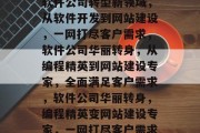 软件公司转型新领域，从软件开发到网站建设，一网打尽客户需求，软件公司华丽转身，从编程精英到网站建设专家，全面满足客户需求，软件公司华丽转身，编程精英变网站建设专家，一网打尽客户需求