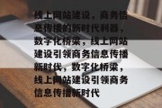 线上网站建设，商务信息传播的新时代利器，数字化桥梁，线上网站建设引领商务信息传播新时代，数字化桥梁，线上网站建设引领商务信息传播新时代