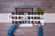 探寻商机,有哪些赚钱的生意?,探寻商机,发掘赚钱的生意之道 探寻商机,有哪些赚钱的生意?,探寻商机,发掘赚钱的生意之道
