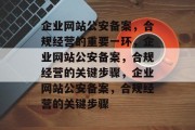 企业网站公安备案，合规经营的重要一环，企业网站公安备案，合规经营的关键步骤，企业网站公安备案，合规经营的关键步骤