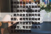 郴州做网站公司，专业团队助力企业互联网转型，郴州专业网站建设，助力企业互联网升级转型，郴州专业网站建设，助力企业互联网升级转型，专业团队助力互联网转型之路