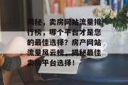 揭秘，卖房网站流量排行榜，哪个平台才是您的最佳选择？房产网站流量风云榜，揭秘最佳卖房平台选择！