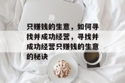 只赚钱的生意，如何寻找并成功经营，寻找并成功经营只赚钱的生意的秘诀