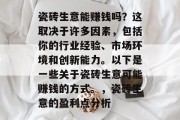 瓷砖生意能赚钱吗？这取决于许多因素，包括你的行业经验、市场环境和创新能力。以下是一些关于瓷砖生意可能赚钱的方式。，瓷砖生意的盈利点分析