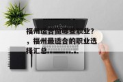 福州适合做哪些职业?,福州最适合的职业选择汇总 福州适合做哪些职业?,福州最适合的职业选择汇总