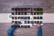 揭秘网络黑产，劫持网站流量出售，流量劫持背后的利益链，网络黑产揭秘，流量劫持背后的灰色利益链