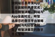 做网站还是开发App？全面解析两者优劣，助您明智决策，网站与App全面对比，明智选择您的数字平台策略，网站与App全面对比，明智决策您的数字平台策略