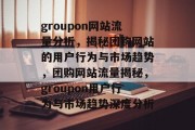 groupon网站流量分析，揭秘团购网站的用户行为与市场趋势，团购网站流量揭秘，groupon用户行为与市场趋势深度分析